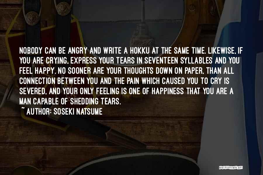 Soseki Natsume Quotes: Nobody Can Be Angry And Write A Hokku At The Same Time. Likewise, If You Are Crying, Express Your Tears