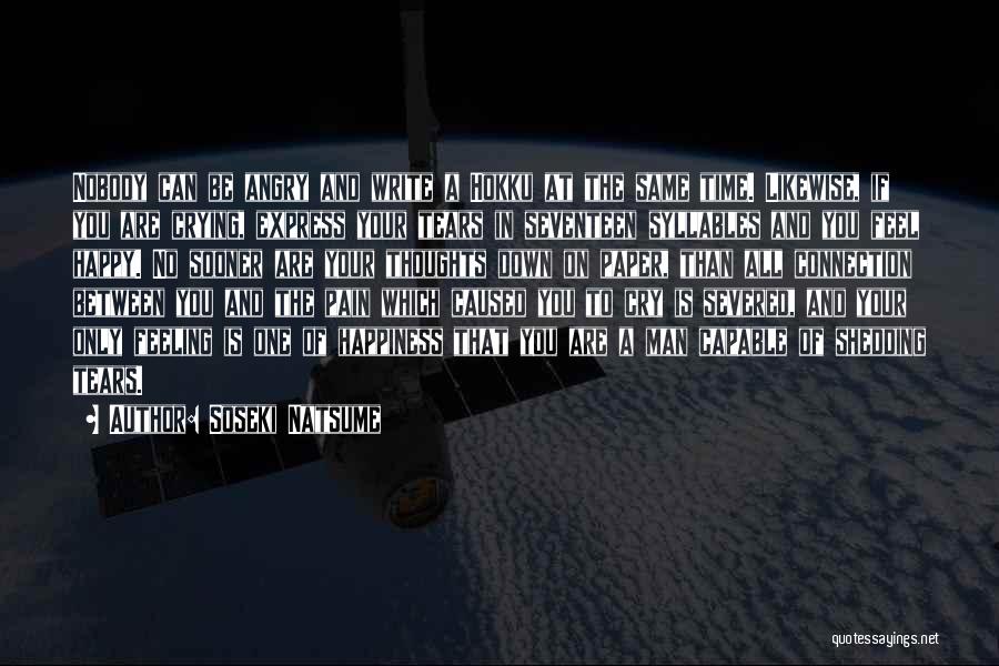 Soseki Natsume Quotes: Nobody Can Be Angry And Write A Hokku At The Same Time. Likewise, If You Are Crying, Express Your Tears