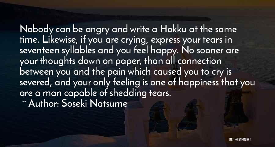 Soseki Natsume Quotes: Nobody Can Be Angry And Write A Hokku At The Same Time. Likewise, If You Are Crying, Express Your Tears