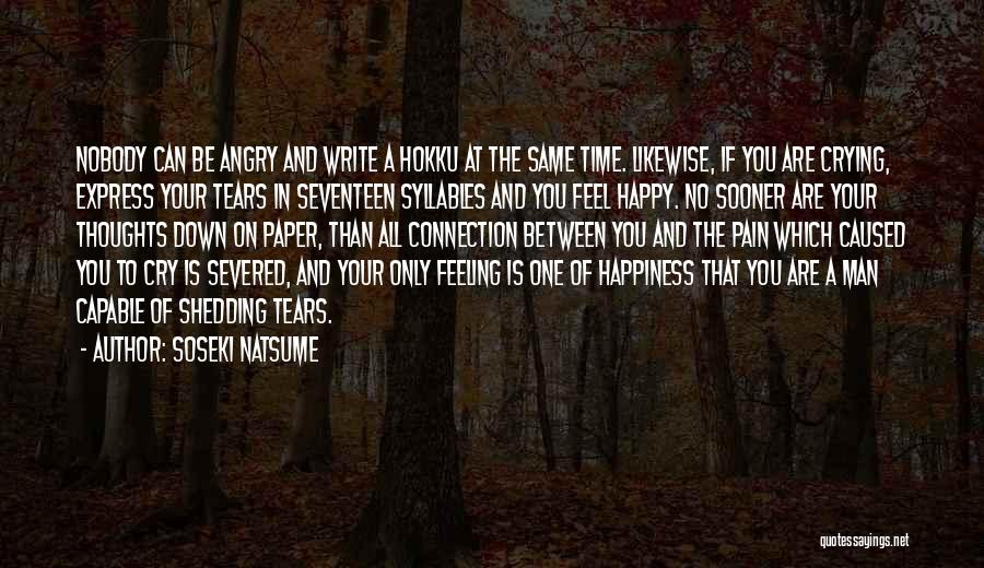 Soseki Natsume Quotes: Nobody Can Be Angry And Write A Hokku At The Same Time. Likewise, If You Are Crying, Express Your Tears