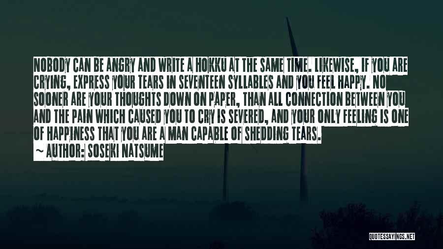 Soseki Natsume Quotes: Nobody Can Be Angry And Write A Hokku At The Same Time. Likewise, If You Are Crying, Express Your Tears