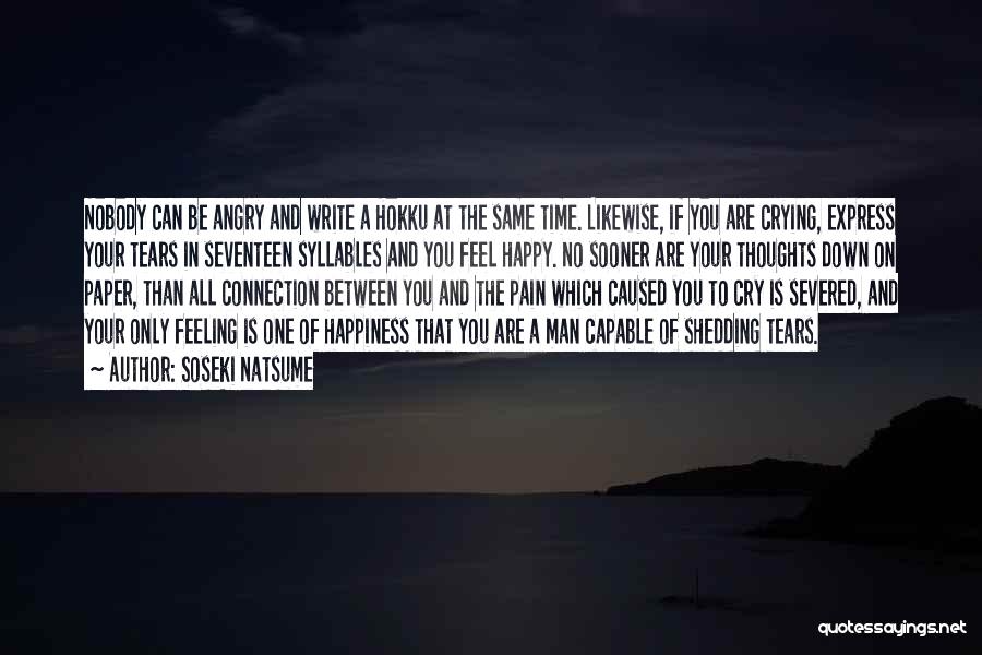 Soseki Natsume Quotes: Nobody Can Be Angry And Write A Hokku At The Same Time. Likewise, If You Are Crying, Express Your Tears