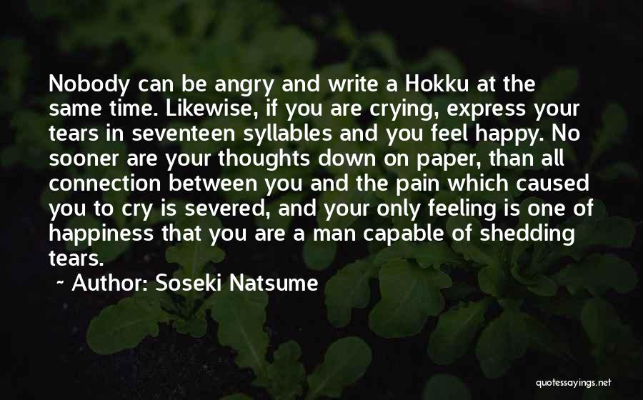Soseki Natsume Quotes: Nobody Can Be Angry And Write A Hokku At The Same Time. Likewise, If You Are Crying, Express Your Tears