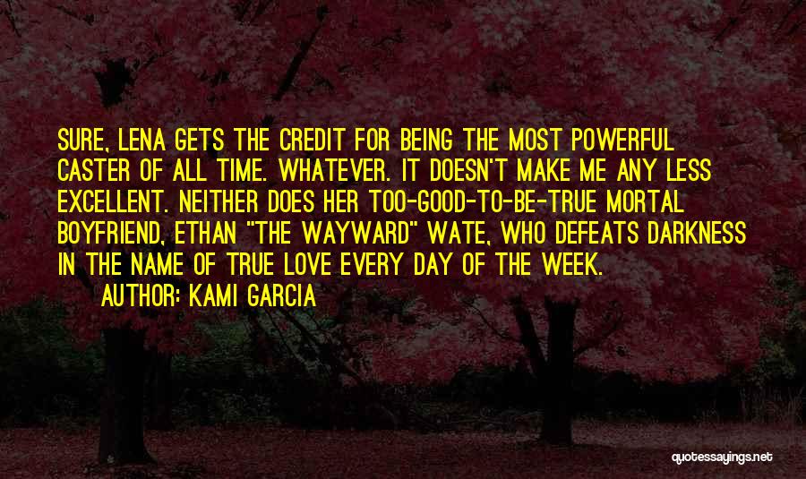 Kami Garcia Quotes: Sure, Lena Gets The Credit For Being The Most Powerful Caster Of All Time. Whatever. It Doesn't Make Me Any
