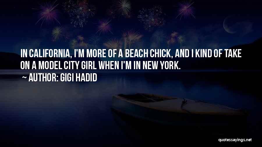 Gigi Hadid Quotes: In California, I'm More Of A Beach Chick, And I Kind Of Take On A Model City Girl When I'm