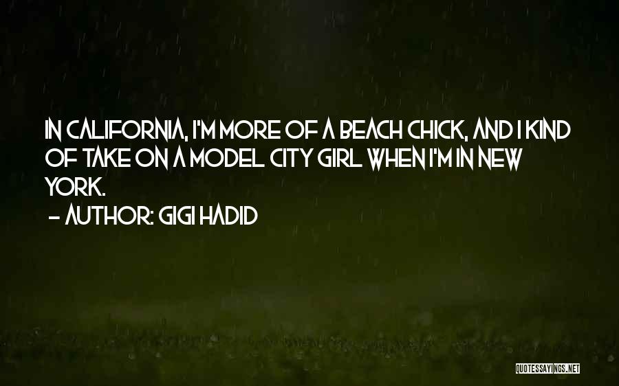 Gigi Hadid Quotes: In California, I'm More Of A Beach Chick, And I Kind Of Take On A Model City Girl When I'm