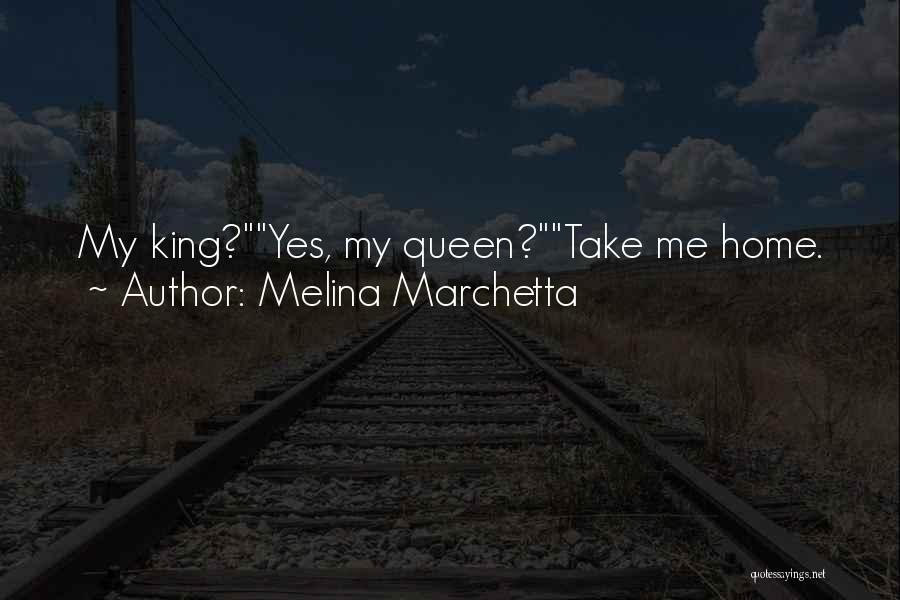 Melina Marchetta Quotes: My King?yes, My Queen?take Me Home.