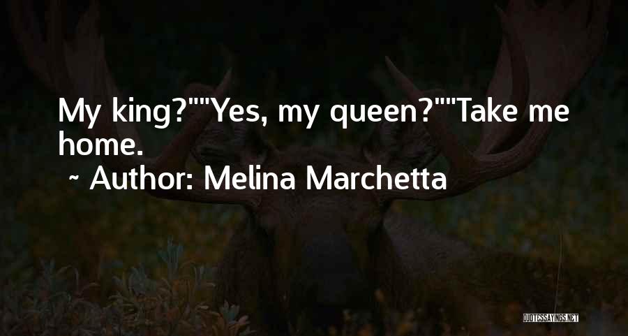Melina Marchetta Quotes: My King?yes, My Queen?take Me Home.