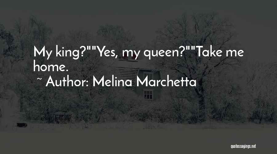 Melina Marchetta Quotes: My King?yes, My Queen?take Me Home.