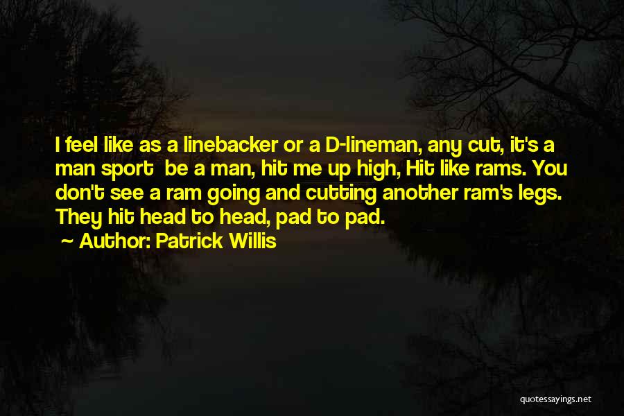 Patrick Willis Quotes: I Feel Like As A Linebacker Or A D-lineman, Any Cut, It's A Man Sport Be A Man, Hit Me