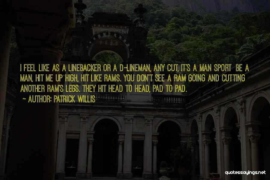 Patrick Willis Quotes: I Feel Like As A Linebacker Or A D-lineman, Any Cut, It's A Man Sport Be A Man, Hit Me