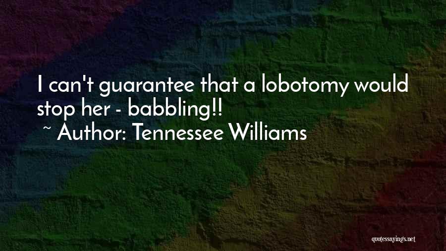 Tennessee Williams Quotes: I Can't Guarantee That A Lobotomy Would Stop Her - Babbling!!