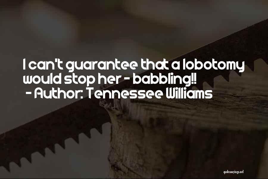 Tennessee Williams Quotes: I Can't Guarantee That A Lobotomy Would Stop Her - Babbling!!