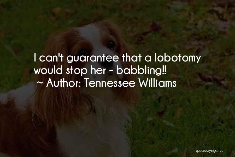 Tennessee Williams Quotes: I Can't Guarantee That A Lobotomy Would Stop Her - Babbling!!
