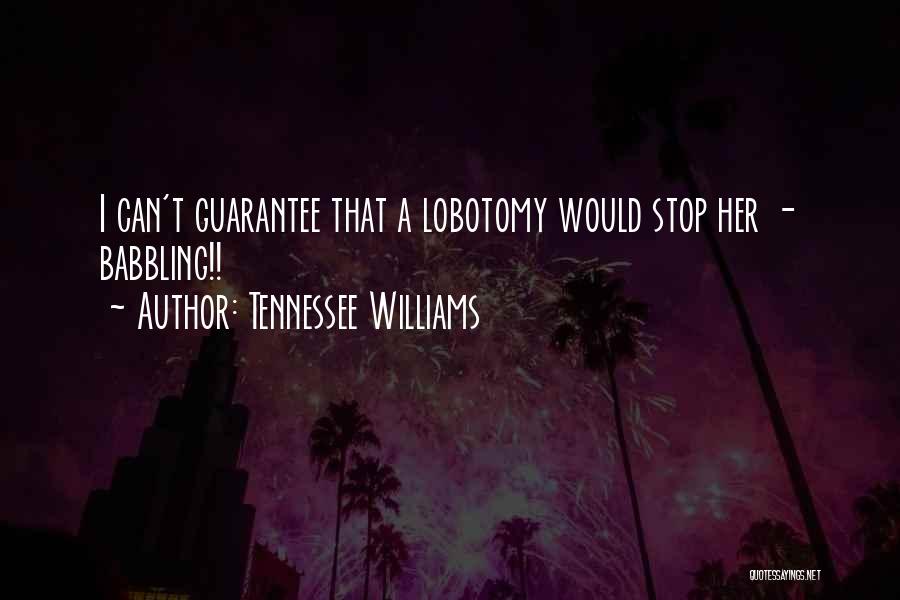 Tennessee Williams Quotes: I Can't Guarantee That A Lobotomy Would Stop Her - Babbling!!