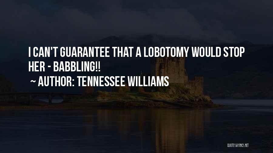 Tennessee Williams Quotes: I Can't Guarantee That A Lobotomy Would Stop Her - Babbling!!