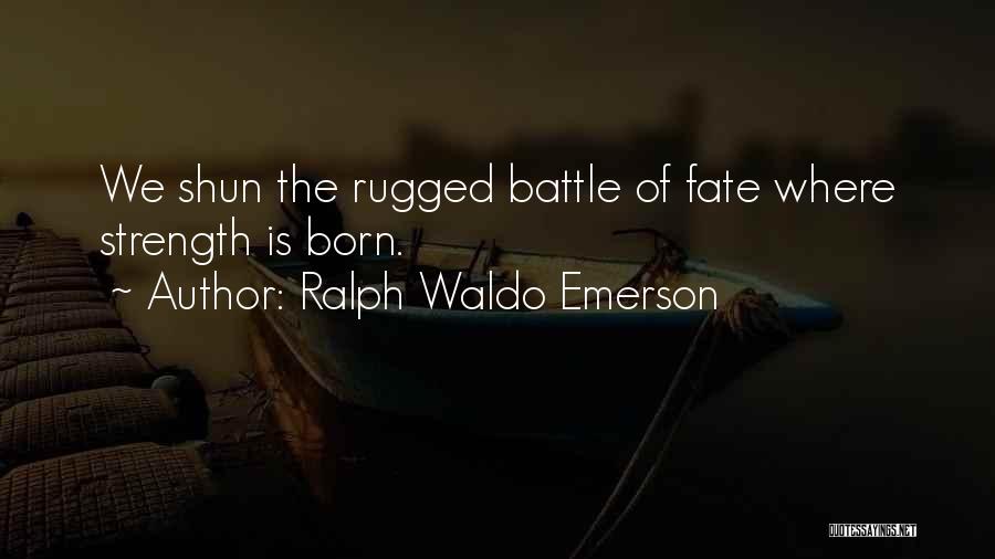 Ralph Waldo Emerson Quotes: We Shun The Rugged Battle Of Fate Where Strength Is Born.