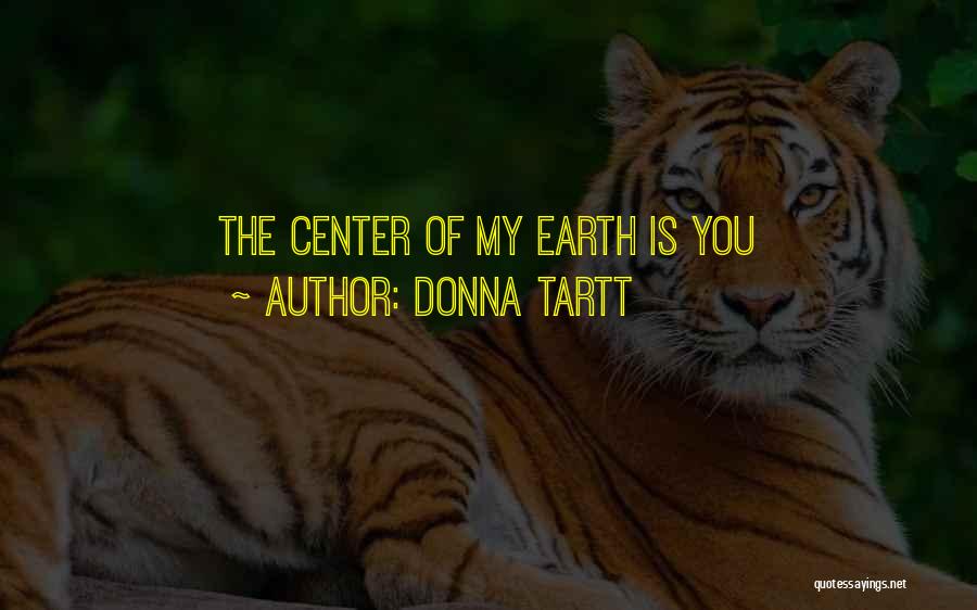 Donna Tartt Quotes: The Center Of My Earth Is You