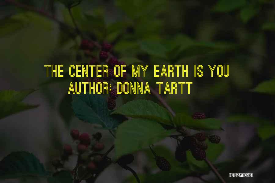 Donna Tartt Quotes: The Center Of My Earth Is You
