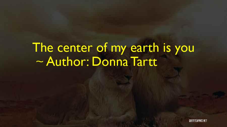 Donna Tartt Quotes: The Center Of My Earth Is You