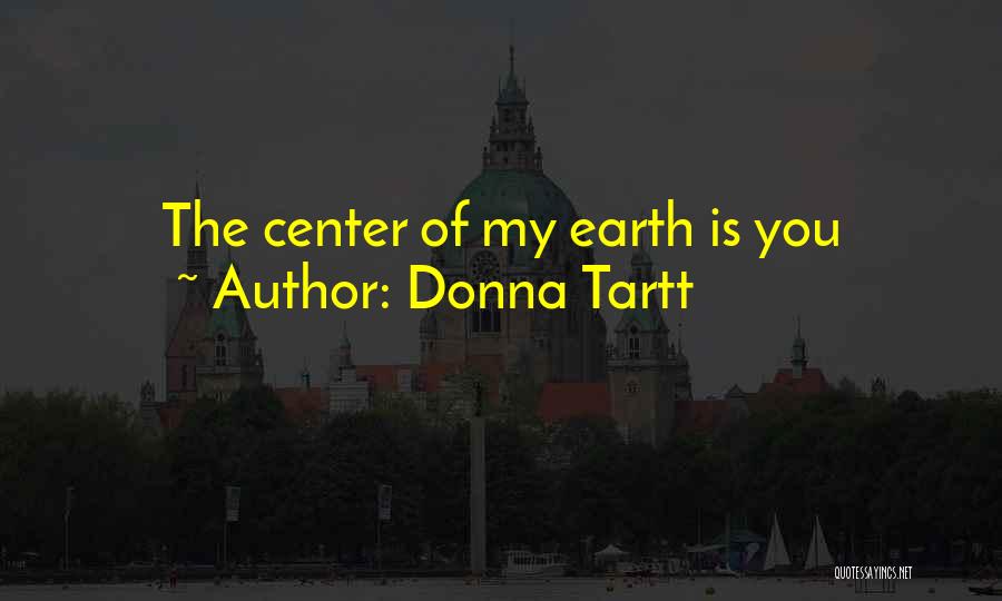 Donna Tartt Quotes: The Center Of My Earth Is You