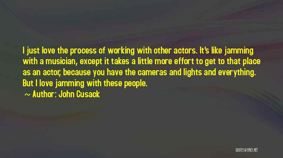 John Cusack Quotes: I Just Love The Process Of Working With Other Actors. It's Like Jamming With A Musician, Except It Takes A