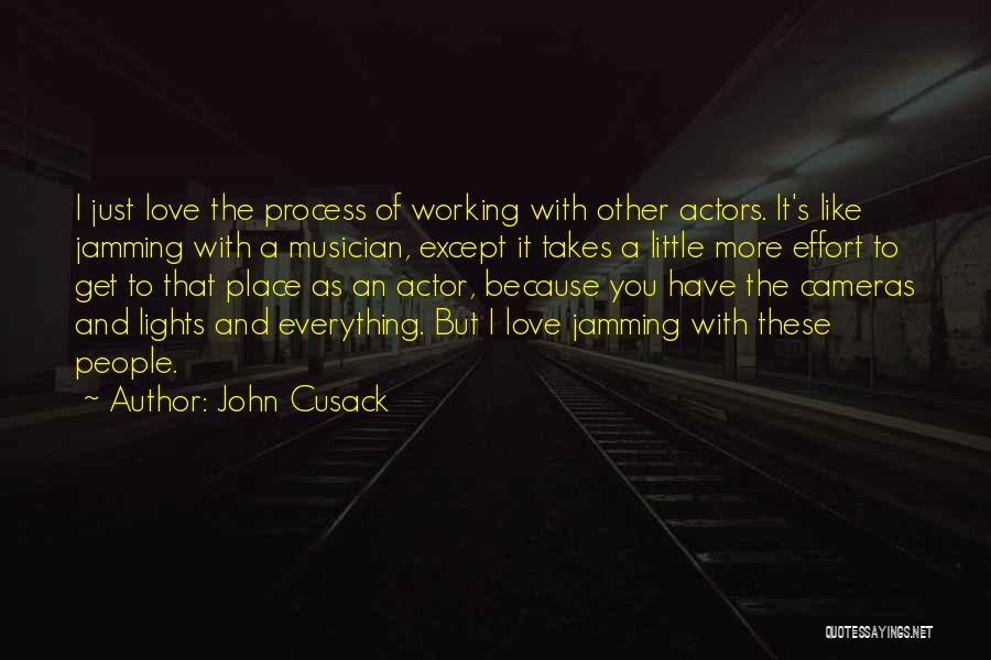 John Cusack Quotes: I Just Love The Process Of Working With Other Actors. It's Like Jamming With A Musician, Except It Takes A