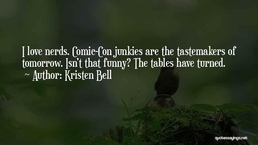 Kristen Bell Quotes: I Love Nerds. Comic-con Junkies Are The Tastemakers Of Tomorrow. Isn't That Funny? The Tables Have Turned.