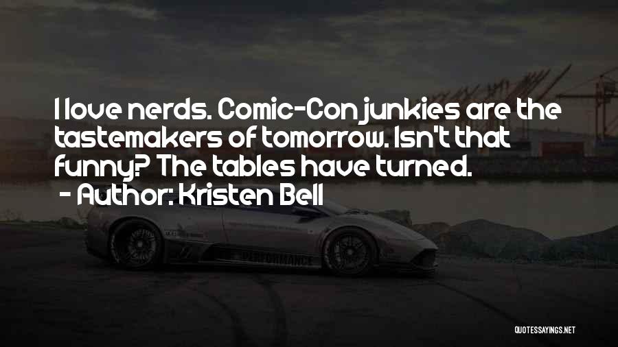 Kristen Bell Quotes: I Love Nerds. Comic-con Junkies Are The Tastemakers Of Tomorrow. Isn't That Funny? The Tables Have Turned.