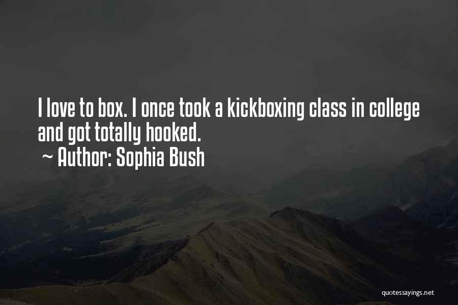Sophia Bush Quotes: I Love To Box. I Once Took A Kickboxing Class In College And Got Totally Hooked.