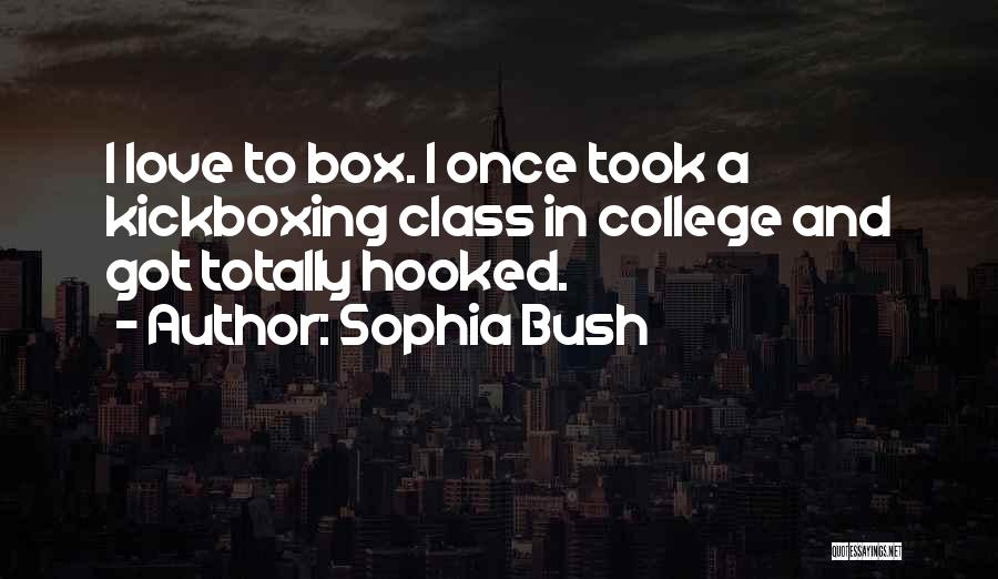 Sophia Bush Quotes: I Love To Box. I Once Took A Kickboxing Class In College And Got Totally Hooked.