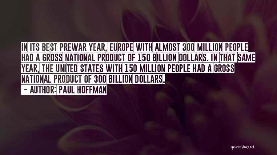 Paul Hoffman Quotes: In Its Best Prewar Year, Europe With Almost 300 Million People Had A Gross National Product Of 150 Billion Dollars.