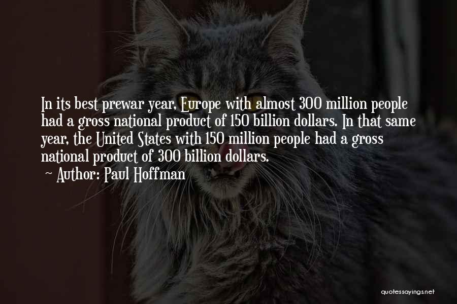Paul Hoffman Quotes: In Its Best Prewar Year, Europe With Almost 300 Million People Had A Gross National Product Of 150 Billion Dollars.
