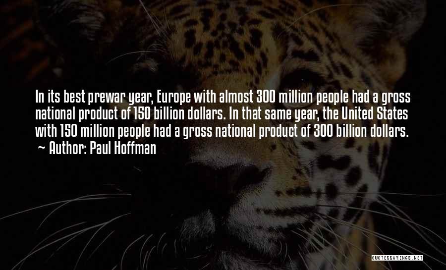 Paul Hoffman Quotes: In Its Best Prewar Year, Europe With Almost 300 Million People Had A Gross National Product Of 150 Billion Dollars.