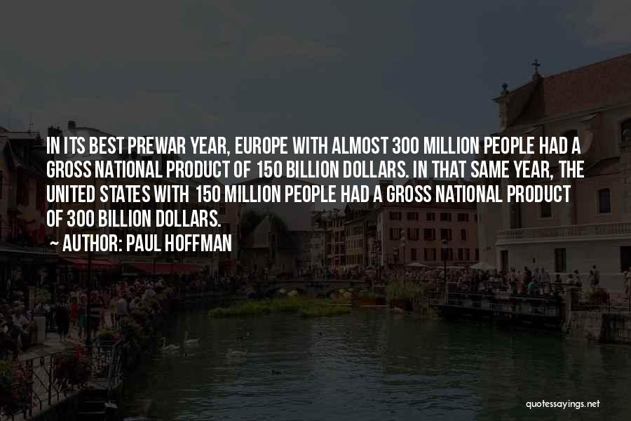 Paul Hoffman Quotes: In Its Best Prewar Year, Europe With Almost 300 Million People Had A Gross National Product Of 150 Billion Dollars.