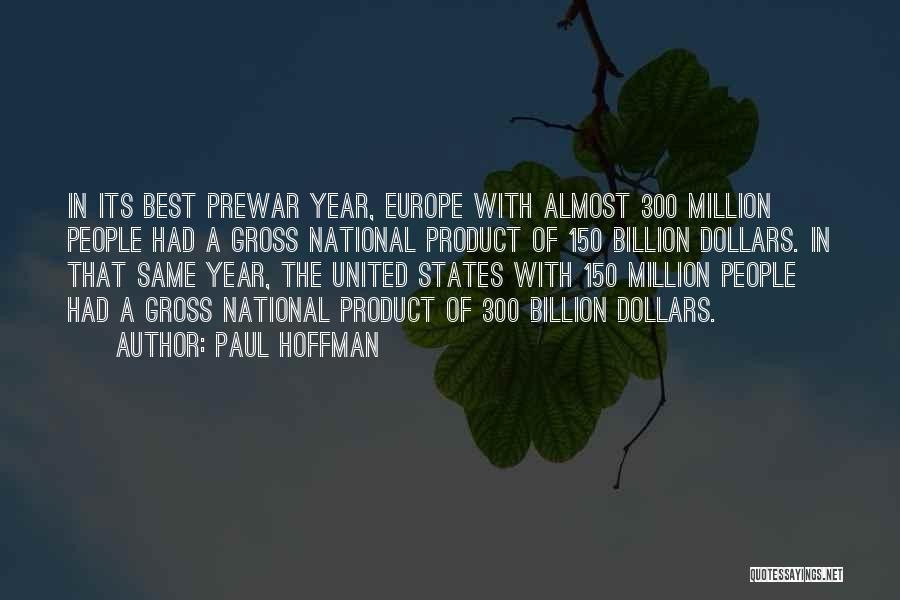 Paul Hoffman Quotes: In Its Best Prewar Year, Europe With Almost 300 Million People Had A Gross National Product Of 150 Billion Dollars.