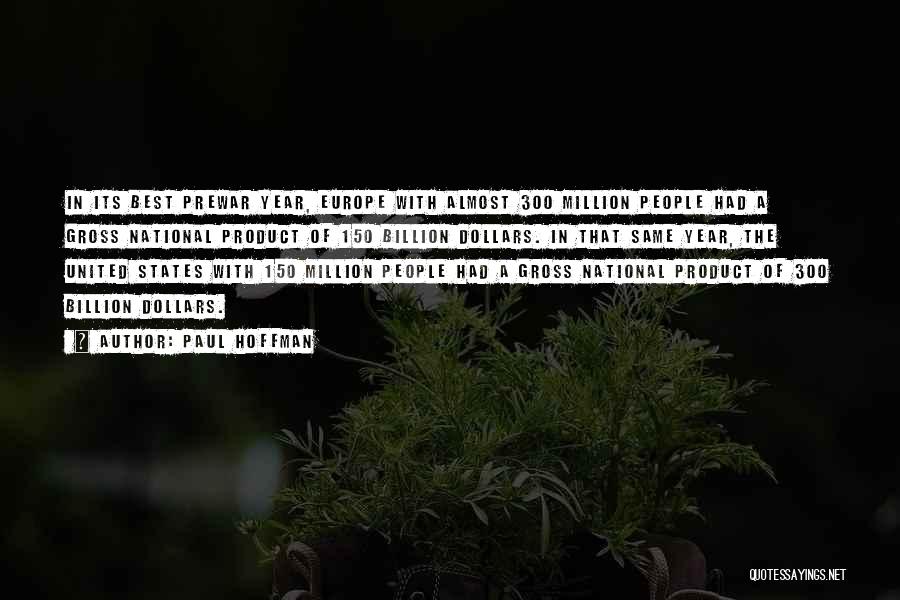 Paul Hoffman Quotes: In Its Best Prewar Year, Europe With Almost 300 Million People Had A Gross National Product Of 150 Billion Dollars.