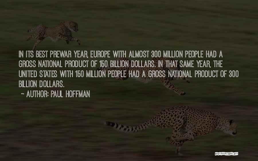 Paul Hoffman Quotes: In Its Best Prewar Year, Europe With Almost 300 Million People Had A Gross National Product Of 150 Billion Dollars.