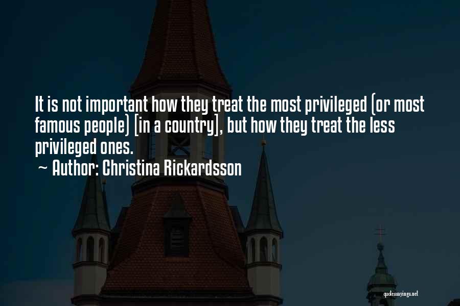 Christina Rickardsson Quotes: It Is Not Important How They Treat The Most Privileged (or Most Famous People) [in A Country], But How They