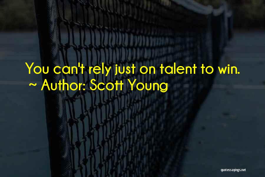 Scott Young Quotes: You Can't Rely Just On Talent To Win.