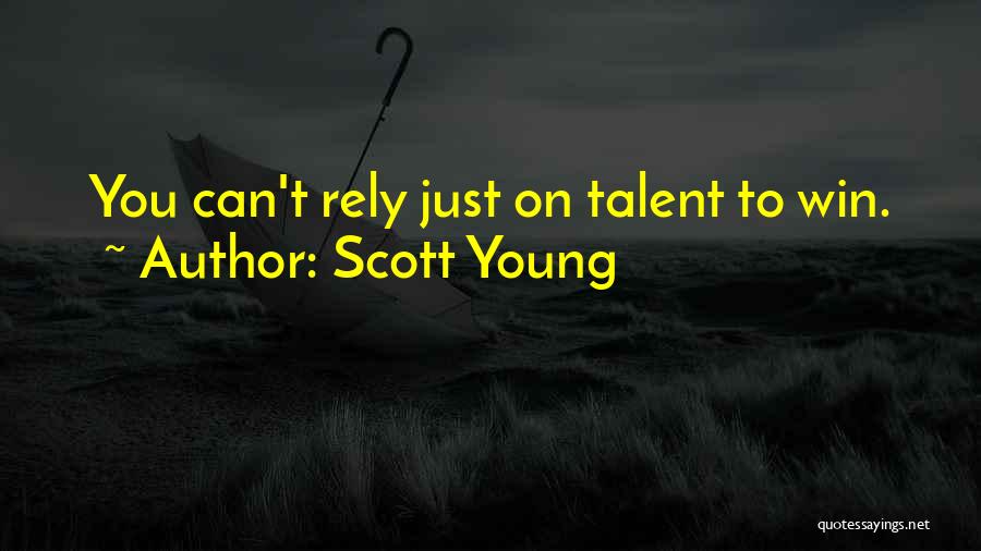 Scott Young Quotes: You Can't Rely Just On Talent To Win.