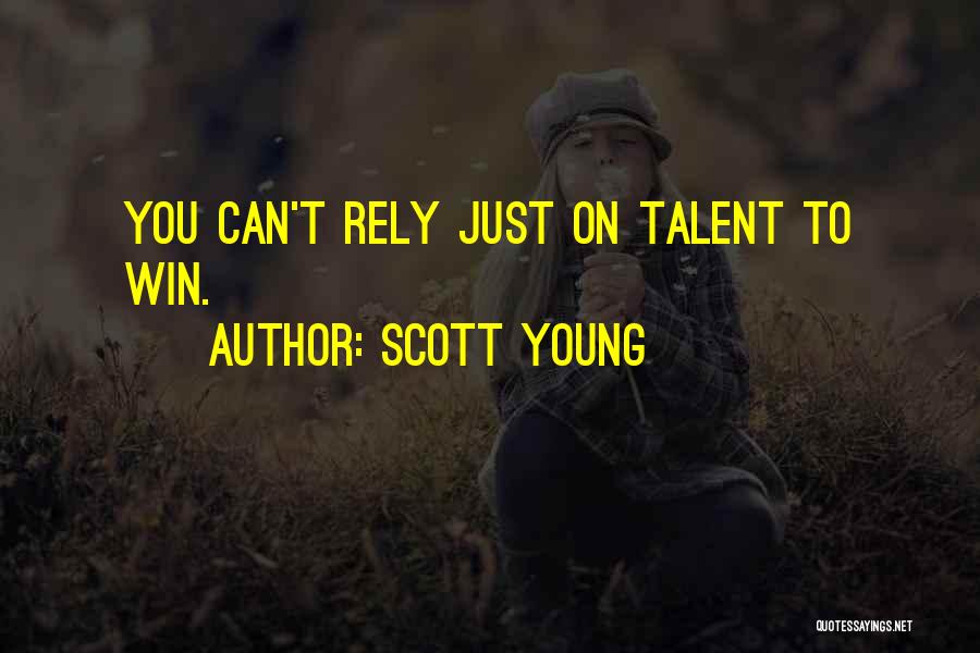 Scott Young Quotes: You Can't Rely Just On Talent To Win.