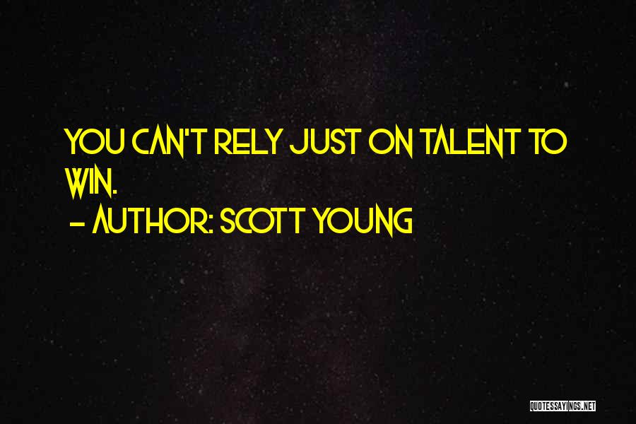 Scott Young Quotes: You Can't Rely Just On Talent To Win.