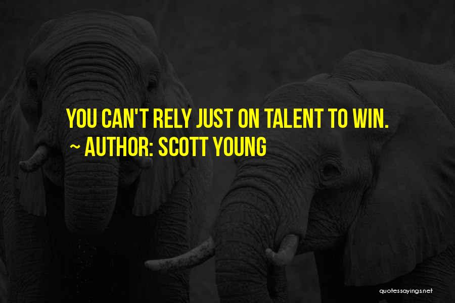 Scott Young Quotes: You Can't Rely Just On Talent To Win.
