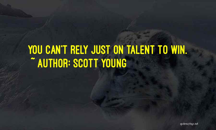 Scott Young Quotes: You Can't Rely Just On Talent To Win.