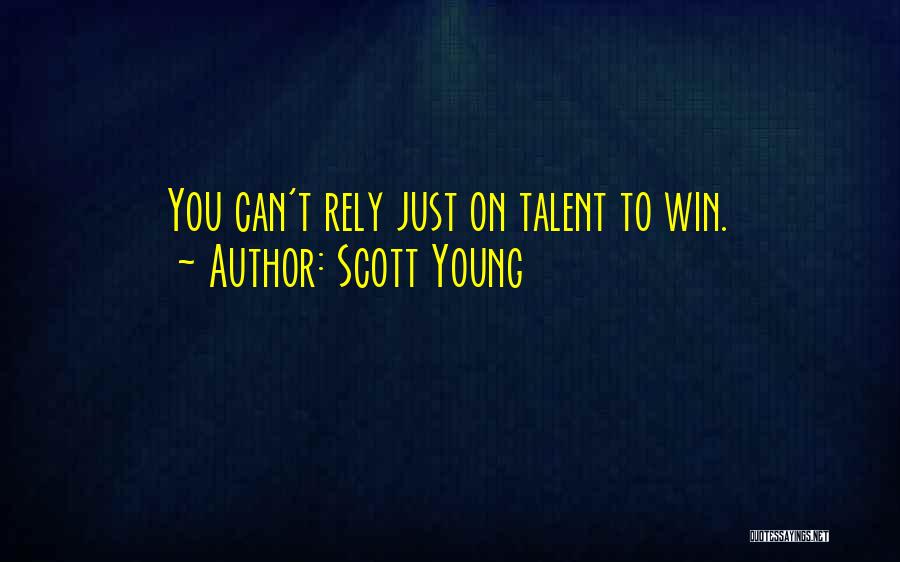 Scott Young Quotes: You Can't Rely Just On Talent To Win.