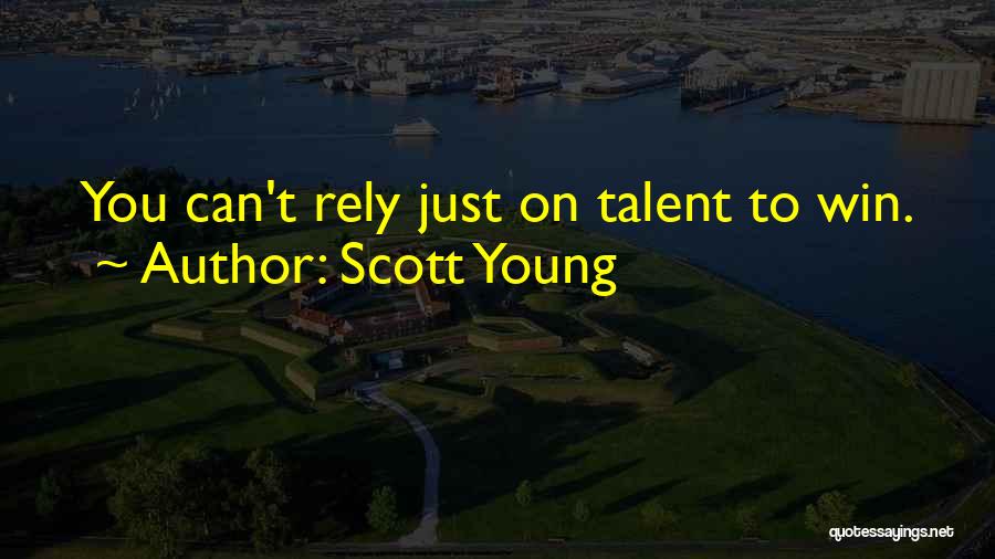 Scott Young Quotes: You Can't Rely Just On Talent To Win.