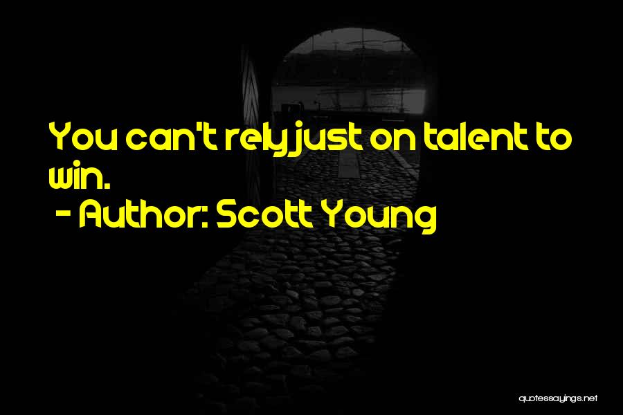 Scott Young Quotes: You Can't Rely Just On Talent To Win.