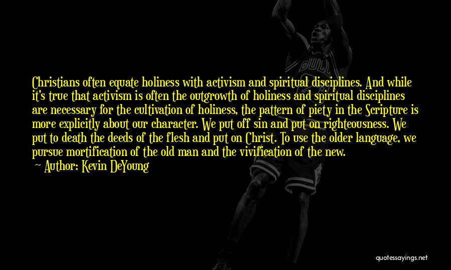 Kevin DeYoung Quotes: Christians Often Equate Holiness With Activism And Spiritual Disciplines. And While It's True That Activism Is Often The Outgrowth Of