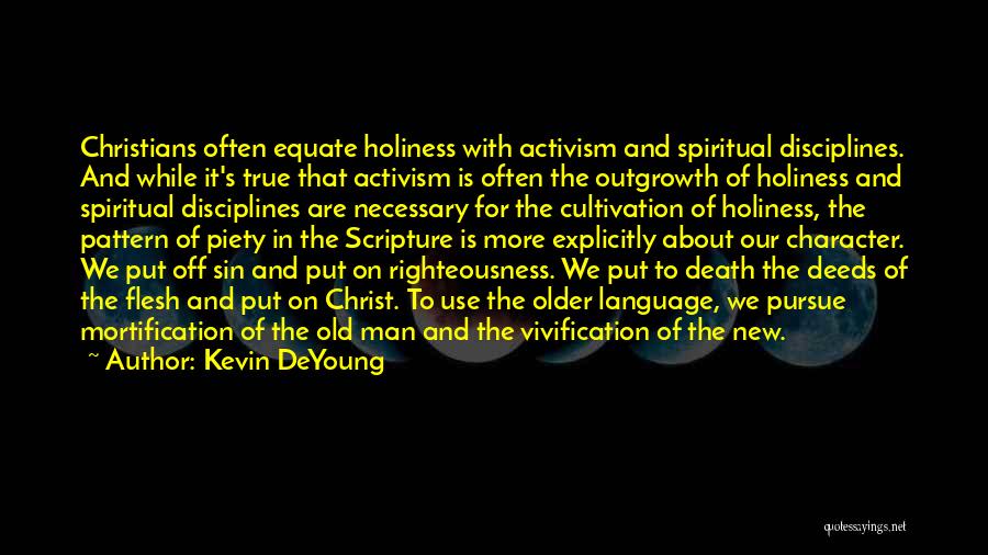 Kevin DeYoung Quotes: Christians Often Equate Holiness With Activism And Spiritual Disciplines. And While It's True That Activism Is Often The Outgrowth Of